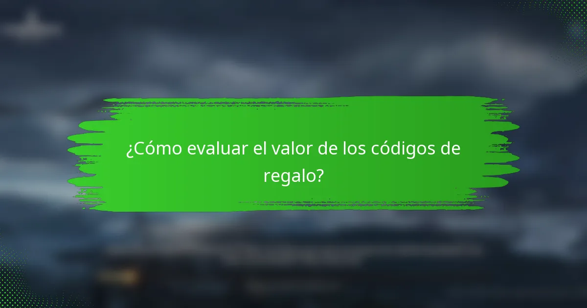¿Cómo evaluar el valor de los códigos de regalo?