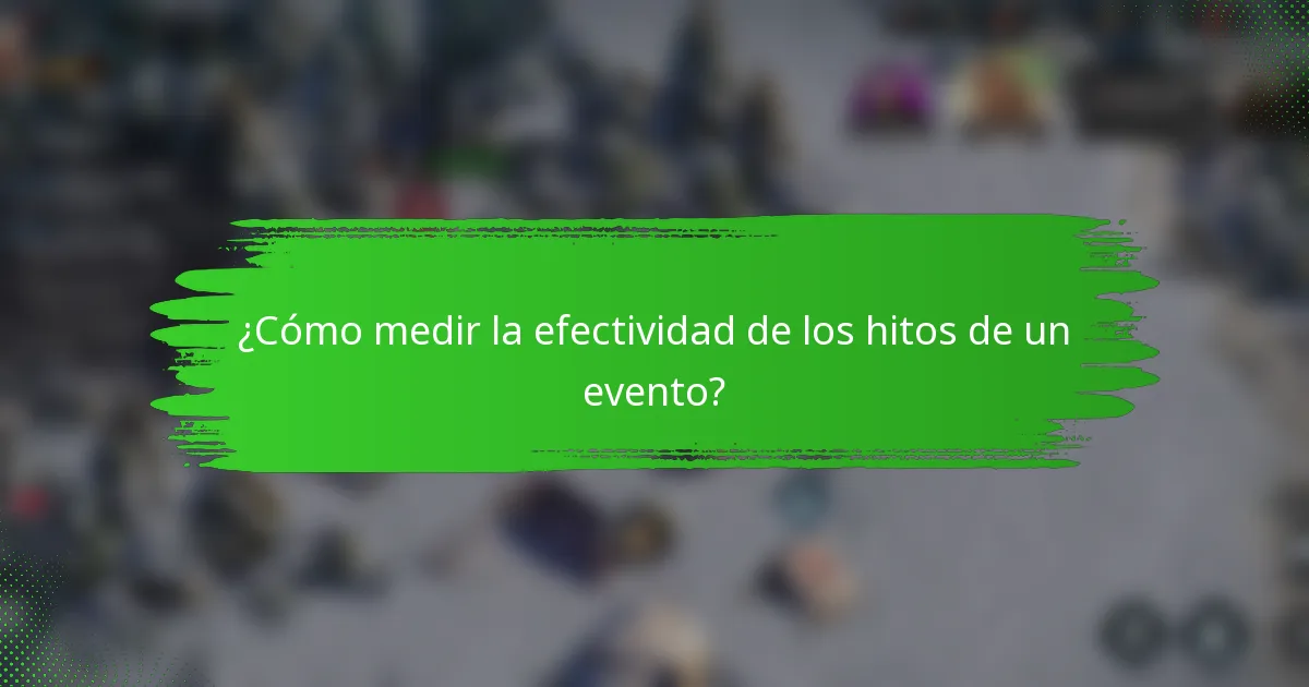 ¿Cómo medir la efectividad de los hitos de un evento?