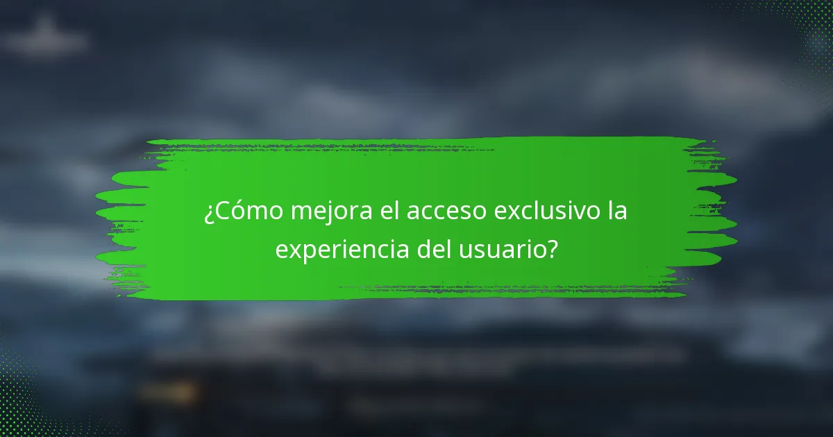 ¿Cómo mejora el acceso exclusivo la experiencia del usuario?