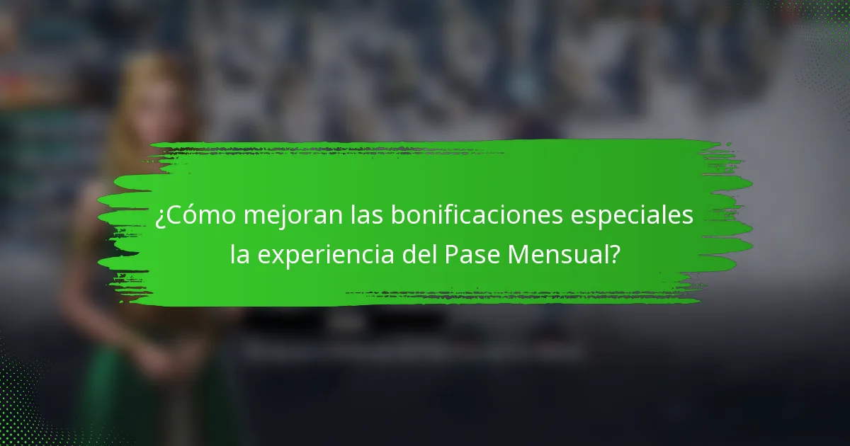 ¿Cómo mejoran las bonificaciones especiales la experiencia del Pase Mensual?