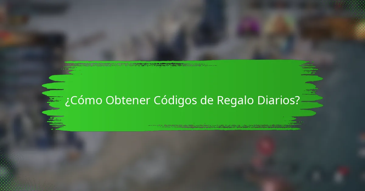 ¿Cómo Obtener Códigos de Regalo Diarios?