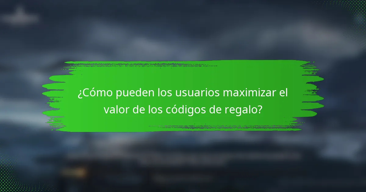 ¿Cómo pueden los usuarios maximizar el valor de los códigos de regalo?