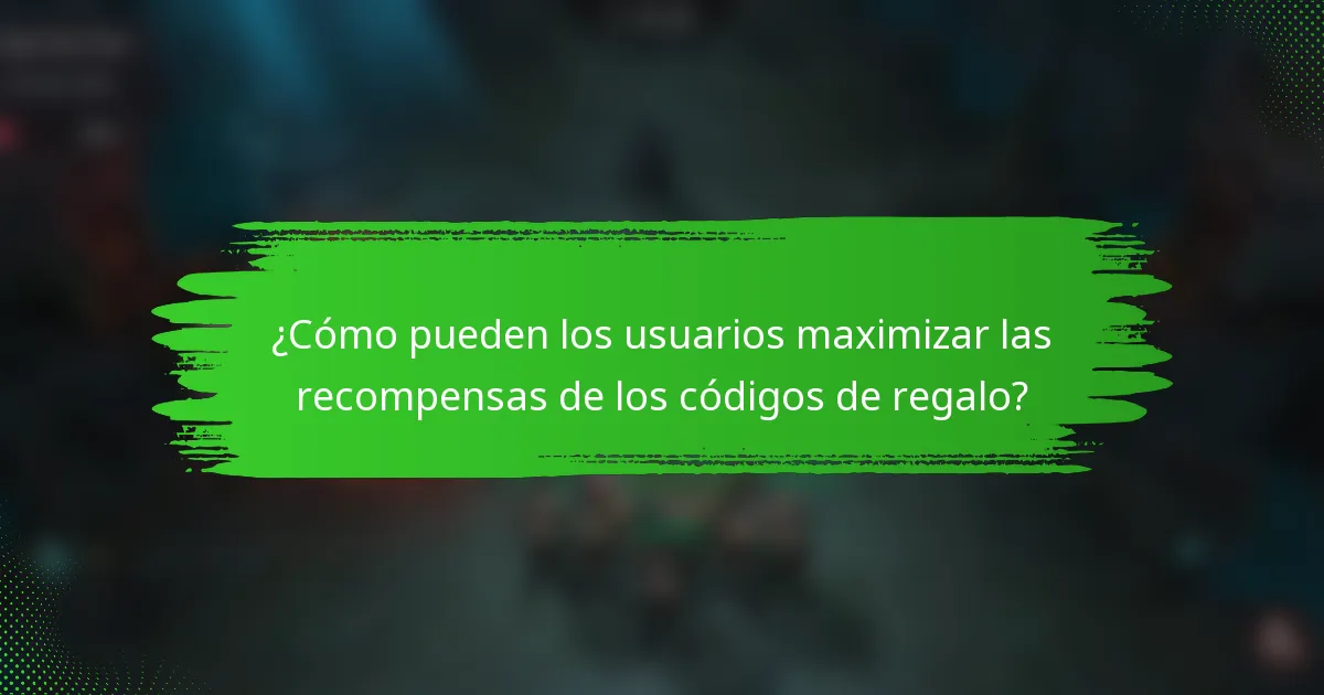 ¿Cómo pueden los usuarios maximizar las recompensas de los códigos de regalo?
