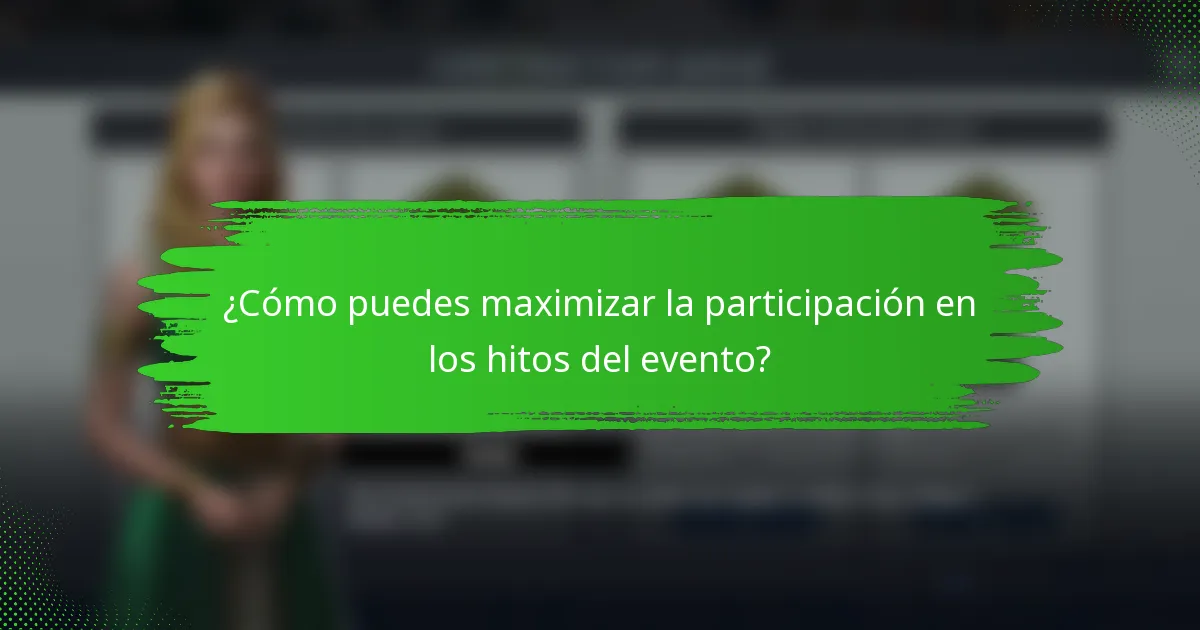¿Cómo puedes maximizar la participación en los hitos del evento?
