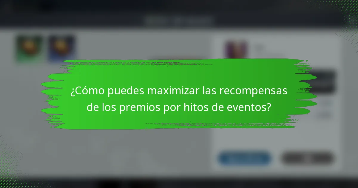 ¿Cómo puedes maximizar las recompensas de los premios por hitos de eventos?