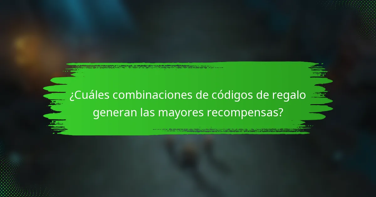 ¿Cuáles combinaciones de códigos de regalo generan las mayores recompensas?