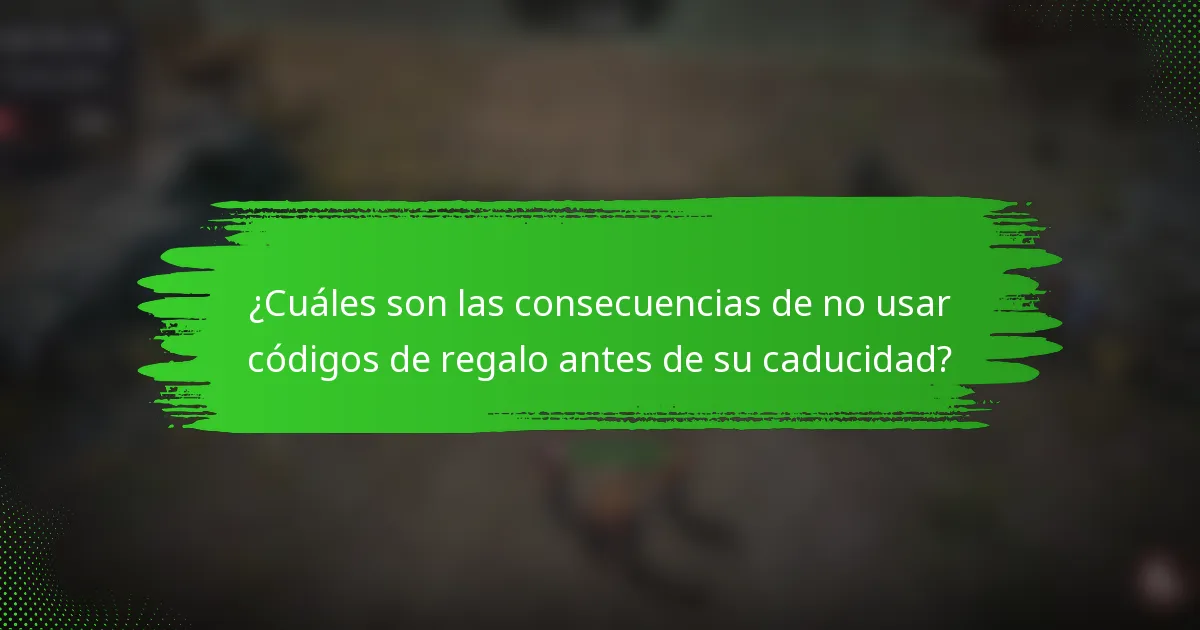 ¿Cuáles son las consecuencias de no usar códigos de regalo antes de su caducidad?
