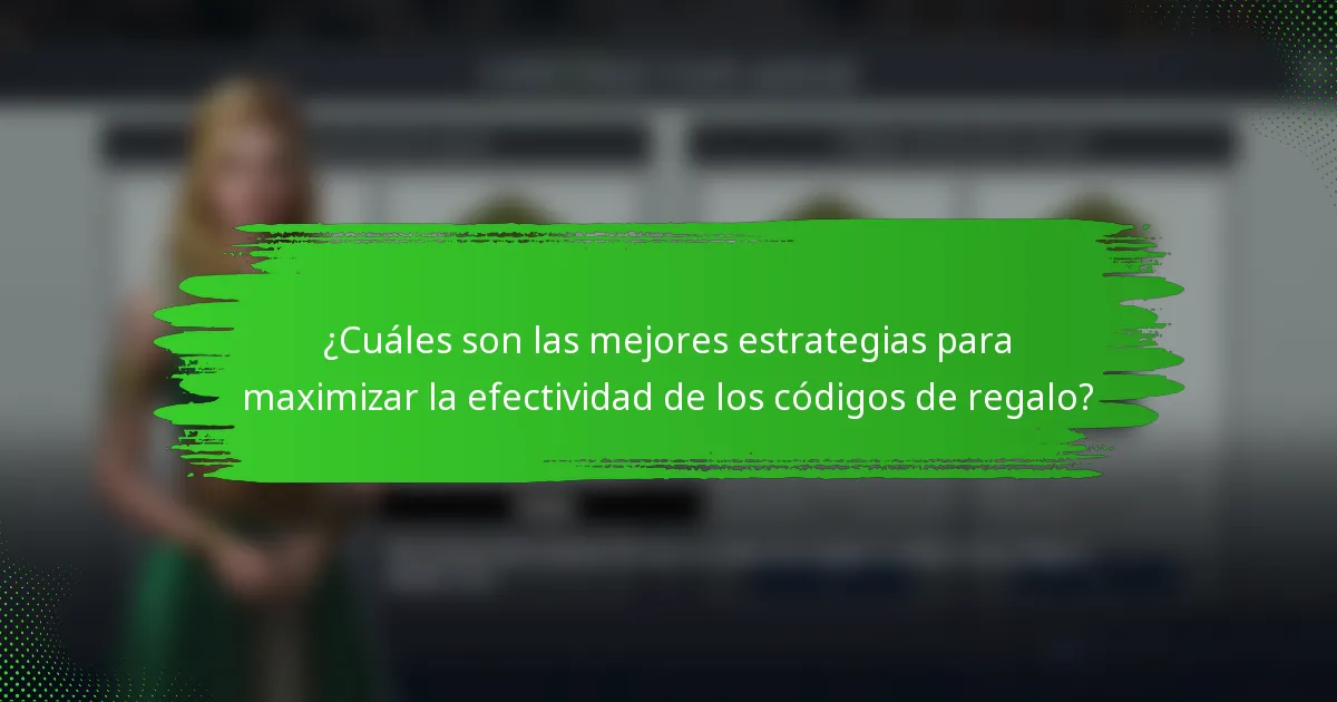 ¿Cuáles son las mejores estrategias para maximizar la efectividad de los códigos de regalo?