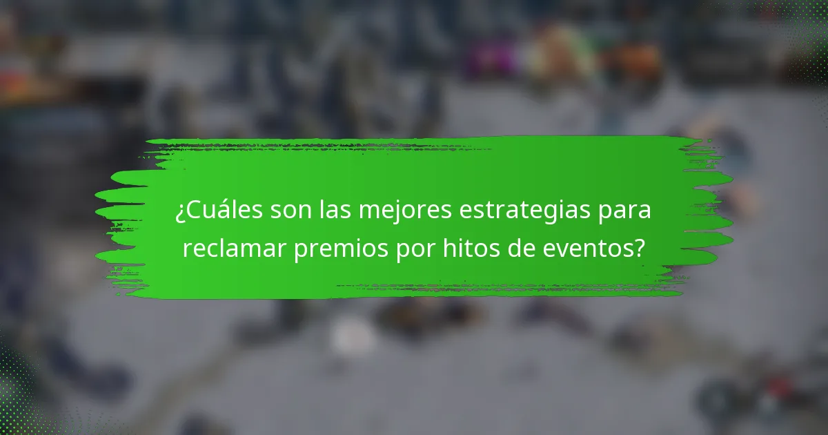 ¿Cuáles son las mejores estrategias para reclamar premios por hitos de eventos?