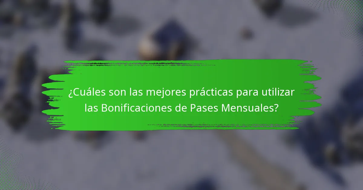 ¿Cuáles son las mejores prácticas para utilizar las Bonificaciones de Pases Mensuales?