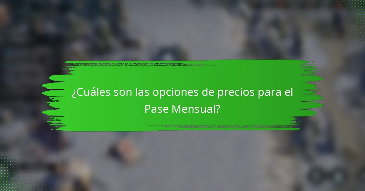 ¿Cuáles son las opciones de precios para el Pase Mensual?