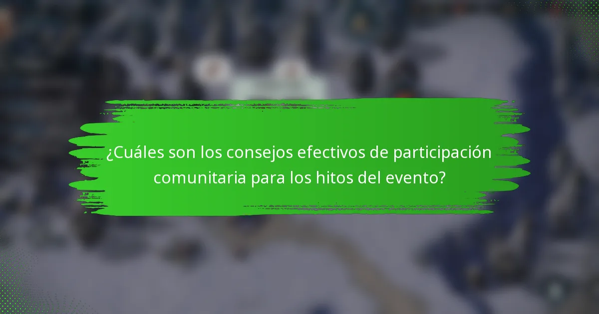 ¿Cuáles son los consejos efectivos de participación comunitaria para los hitos del evento?