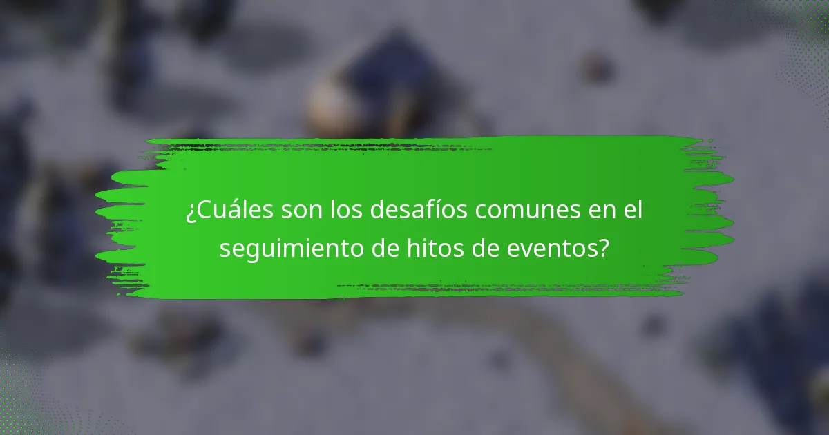 ¿Cuáles son los desafíos comunes en el seguimiento de hitos de eventos?