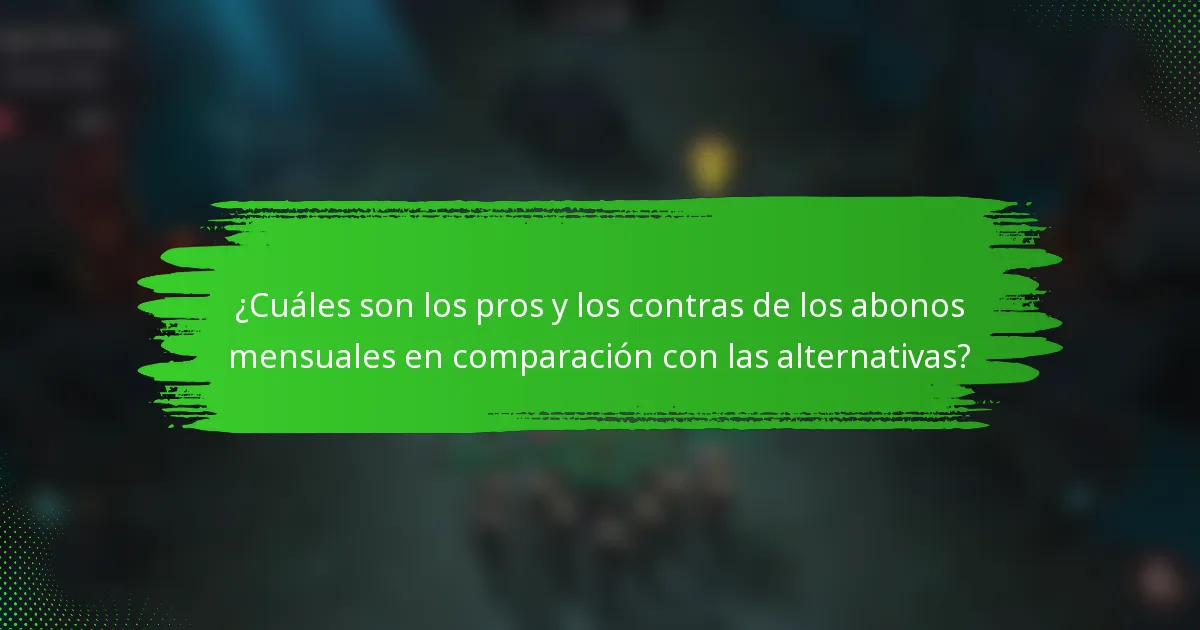 ¿Cuáles son los pros y los contras de los abonos mensuales en comparación con las alternativas?