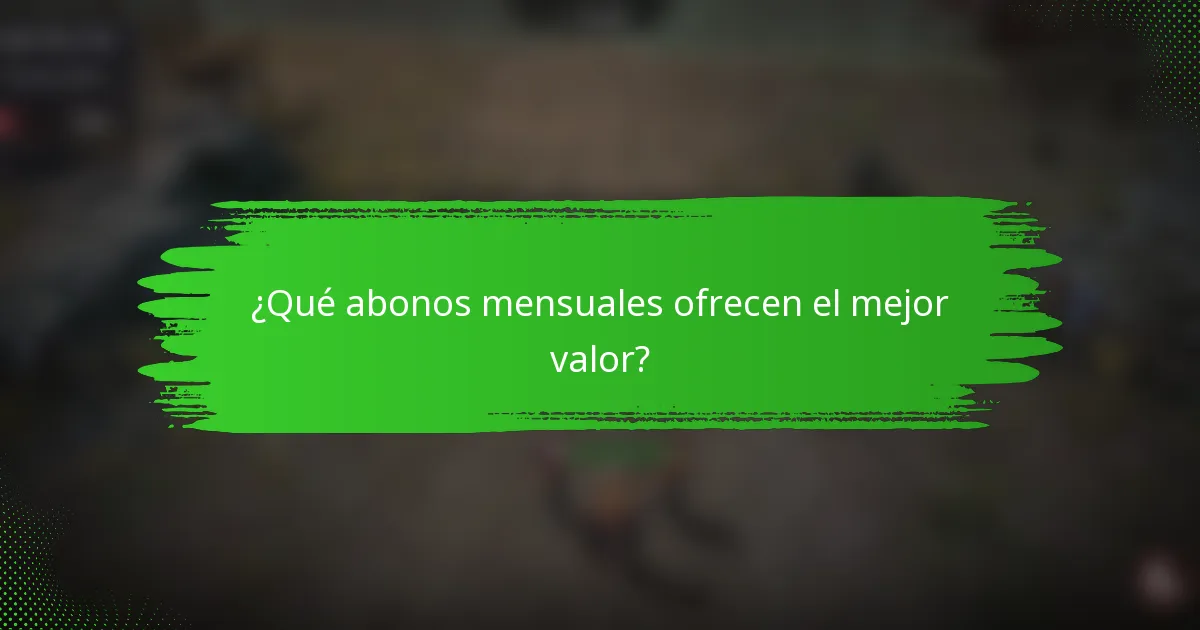 ¿Qué abonos mensuales ofrecen el mejor valor?