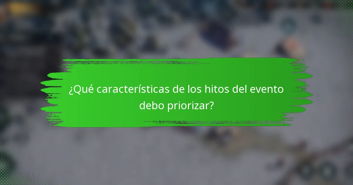 ¿Qué características de los hitos del evento debo priorizar?