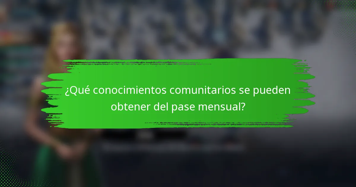 ¿Qué conocimientos comunitarios se pueden obtener del pase mensual?