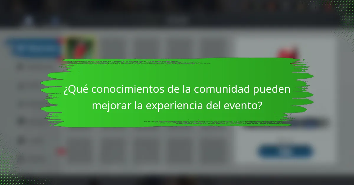 ¿Qué conocimientos de la comunidad pueden mejorar la experiencia del evento?