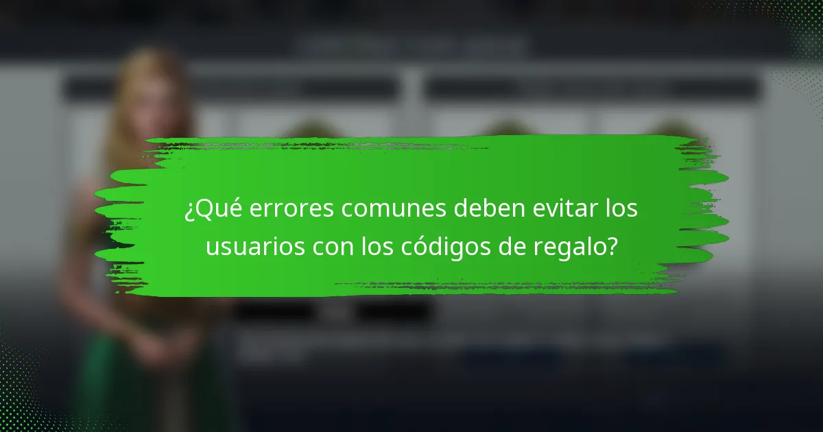 ¿Qué errores comunes deben evitar los usuarios con los códigos de regalo?
