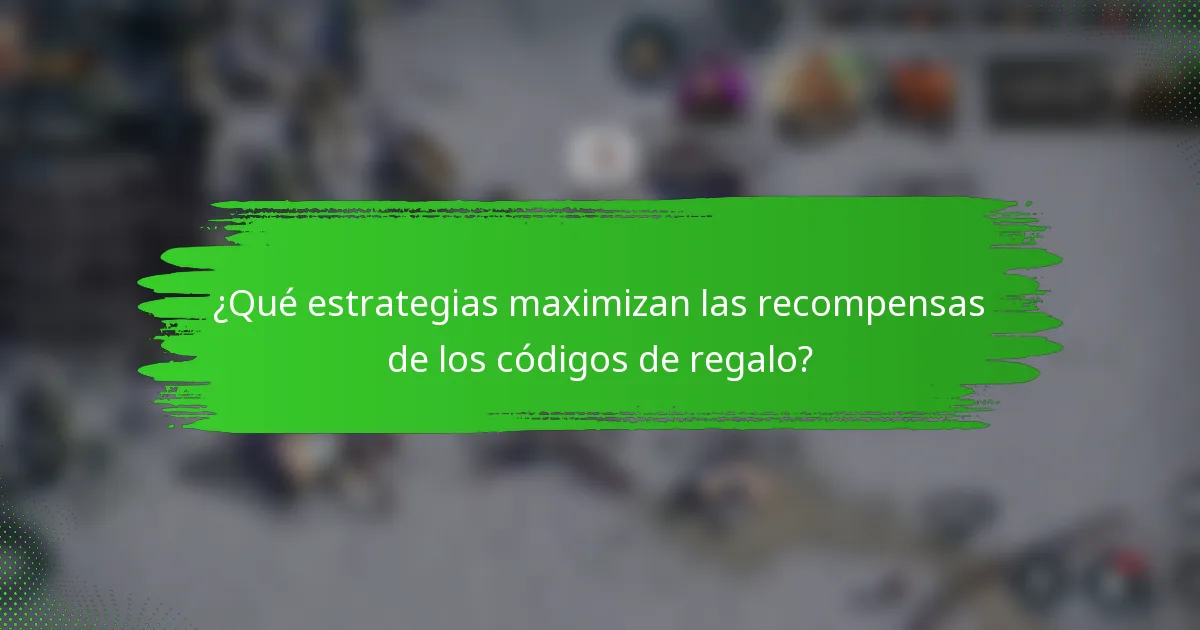 ¿Qué estrategias maximizan las recompensas de los códigos de regalo?