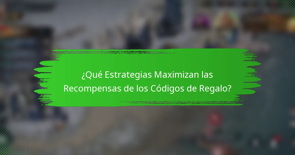 ¿Qué Estrategias Maximizan las Recompensas de los Códigos de Regalo?