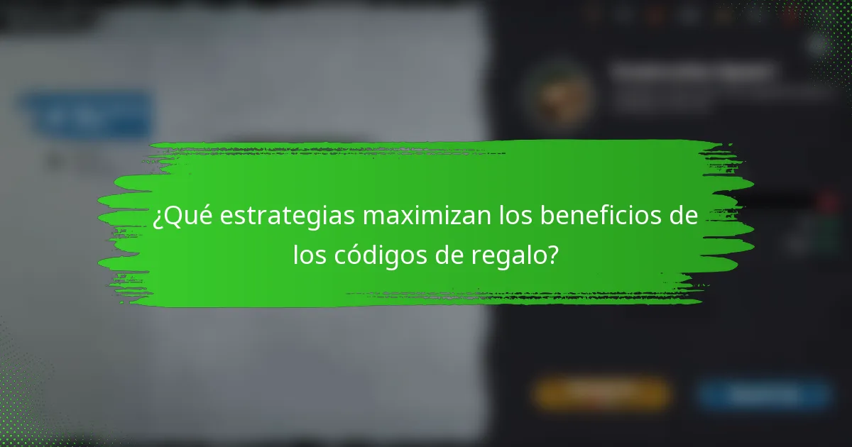 ¿Qué estrategias maximizan los beneficios de los códigos de regalo?