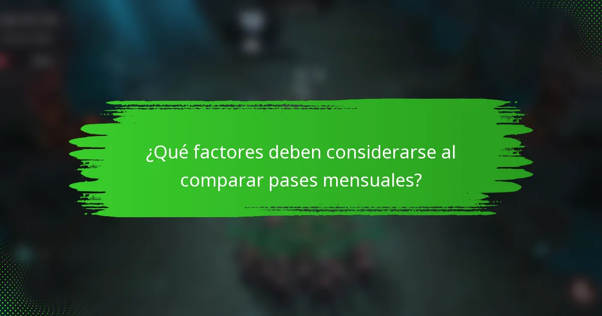 ¿Qué factores deben considerarse al comparar pases mensuales?