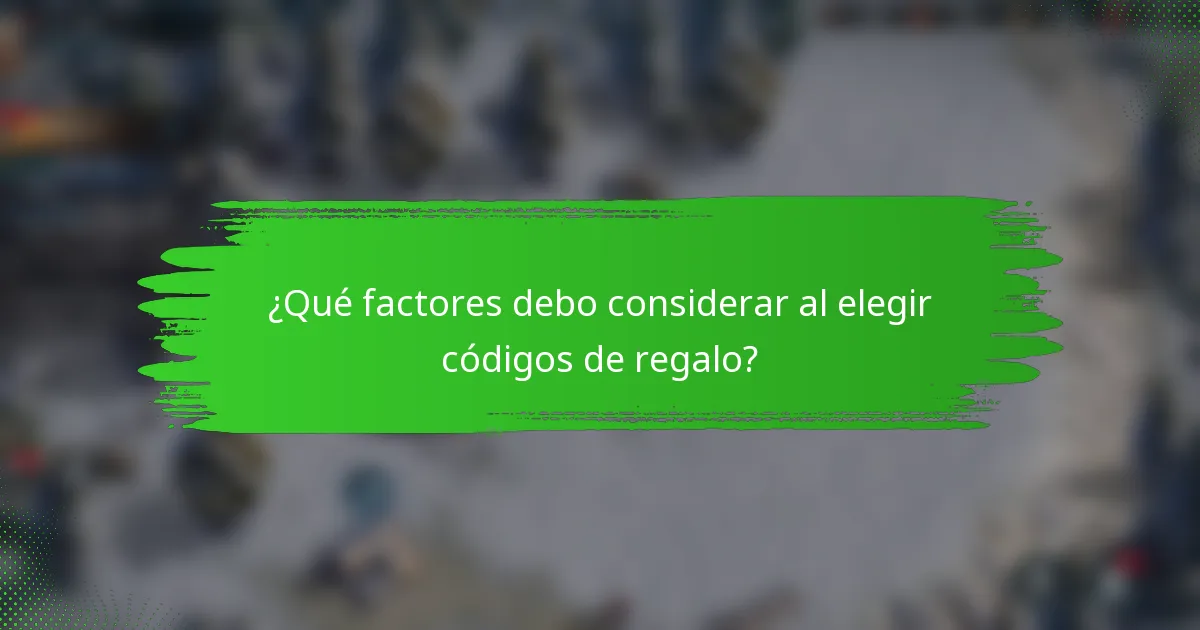 ¿Qué factores debo considerar al elegir códigos de regalo?