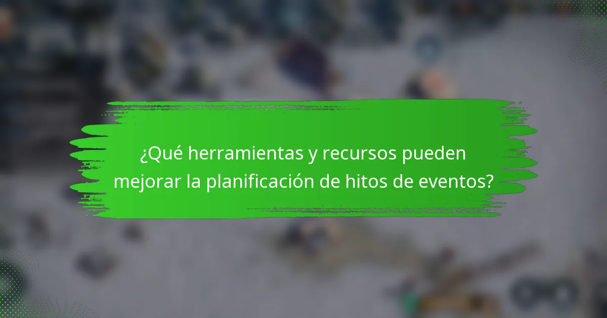 ¿Qué herramientas y recursos pueden mejorar la planificación de hitos de eventos?