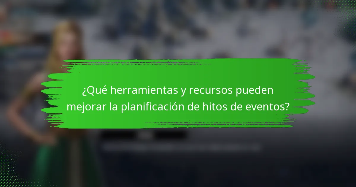 ¿Qué herramientas y recursos pueden mejorar la planificación de hitos de eventos?