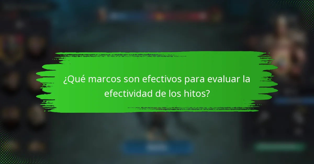 ¿Qué marcos son efectivos para evaluar la efectividad de los hitos?