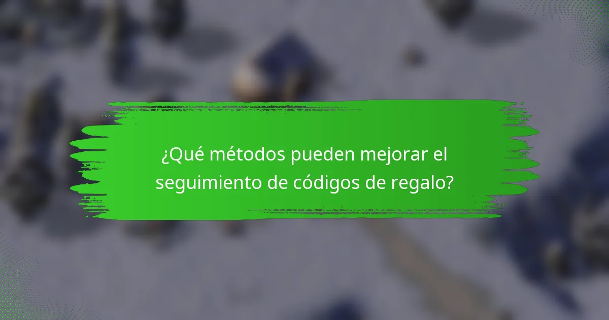 ¿Qué métodos pueden mejorar el seguimiento de códigos de regalo?
