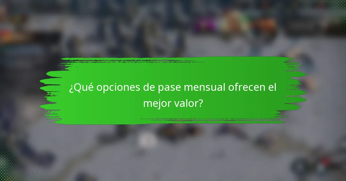 ¿Qué opciones de pase mensual ofrecen el mejor valor?