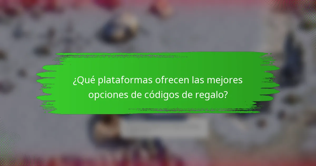 ¿Qué plataformas ofrecen las mejores opciones de códigos de regalo?