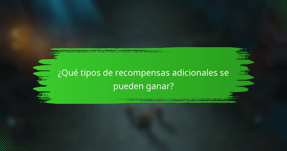 ¿Qué tipos de recompensas adicionales se pueden ganar?
