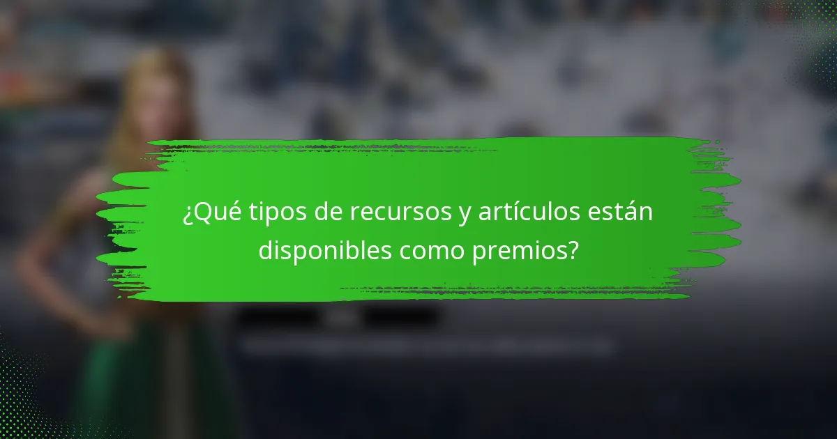 ¿Qué tipos de recursos y artículos están disponibles como premios?